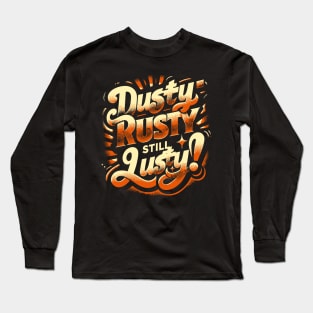 Dusty, Rusty, Still Lusty – Vintage Style Phrase Long Sleeve T-Shirt